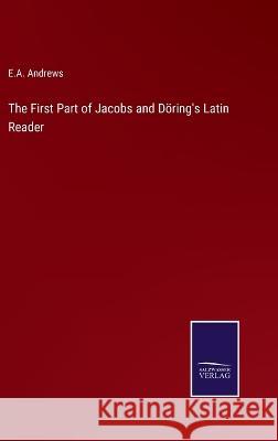 The First Part of Jacobs and D?ring\'s Latin Reader E. a. Andrews 9783375136376 Salzwasser-Verlag