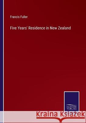 Five Years\' Residence in New Zealand Francis Fuller 9783375136406 Salzwasser-Verlag