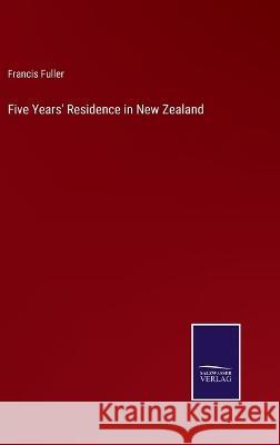 Five Years\' Residence in New Zealand Francis Fuller 9783375136413 Salzwasser-Verlag