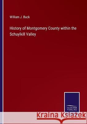 History of Montgomery County within the Schuylkill Valley William J. Buck 9783375136840