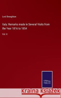 Italy: Remarks made in Several Visits from the Year 1816 to 1854: Vol. II Lord Broughton 9783375137250