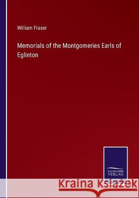 Memorials of the Montgomeries Earls of Eglinton William Fraser 9783375137625