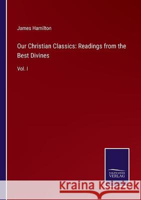 Our Christian Classics: Readings from the Best Divines: Vol. I James Hamilton 9783375137786