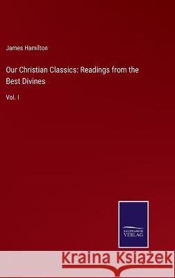 Our Christian Classics: Readings from the Best Divines: Vol. I James Hamilton 9783375137793 Salzwasser-Verlag