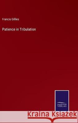 Patience in Tribulation Francis Gillies 9783375137830 Salzwasser-Verlag