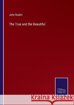 The True and the Beautiful John Ruskin   9783375138363 Salzwasser-Verlag