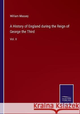 A History of England during the Reign of George the Third: Vol. II William Massey   9783375138608
