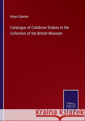 Catalogue of Colubrine Snakes in the Collection of the British Museum Albert G?nther 9783375138745 Salzwasser-Verlag