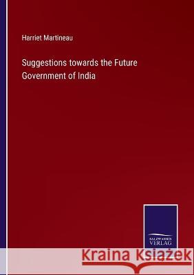 Suggestions towards the Future Government of India Harriet Martineau   9783375139261 Salzwasser-Verlag