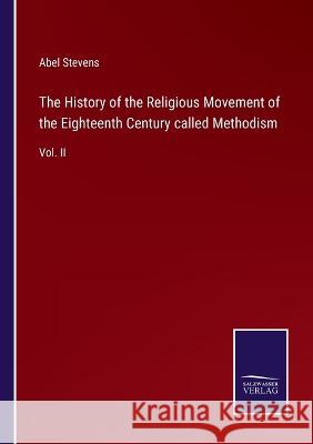 The History of the Religious Movement of the Eighteenth Century called Methodism: Vol. II Abel Stevens 9783375139384 Salzwasser-Verlag