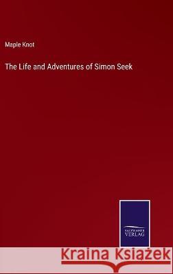 The Life and Adventures of Simon Seek Maple Knot 9783375139438 Salzwasser-Verlag