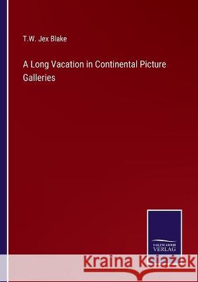 A Long Vacation in Continental Picture Galleries T. W. Jex Blake 9783375139841 Salzwasser-Verlag