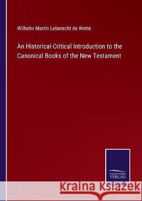 An Historical-Critical Introduction to the Canonical Books of the New Testament Wilhelm Martin Leberecht De Wette 9783375140083 Salzwasser-Verlag