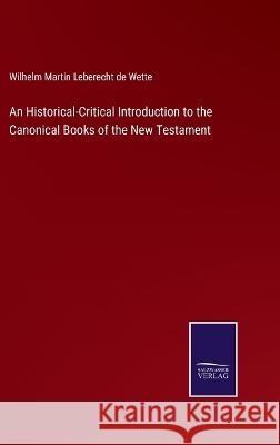 An Historical-Critical Introduction to the Canonical Books of the New Testament Wilhelm Martin Leberecht De Wette 9783375140090 Salzwasser-Verlag