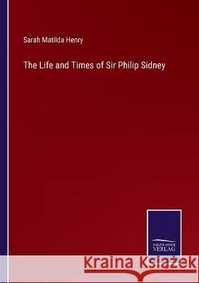 The Life and Times of Sir Philip Sidney Sarah Matilda Henry   9783375140380