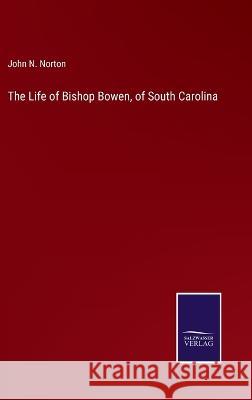 The Life of Bishop Bowen, of South Carolina John N. Norton 9783375140410