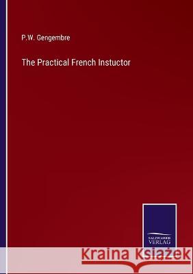 The Practical French Instuctor P W Gengembre   9783375141684 Salzwasser-Verlag