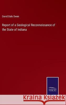 Report of a Geological Reconnoissance of the State of Indiana David Dale Owen 9783375142117