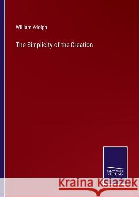 The Simplicity of the Creation William Adolph 9783375142384