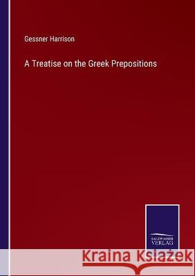 A Treatise on the Greek Prepositions Gessner Harrison 9783375144005 Salzwasser-Verlag