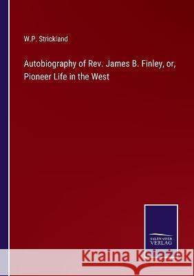 Autobiography of Rev. James B. Finley, or, Pioneer Life in the West William Peter Strickland 9783375144203 Salzwasser-Verlag