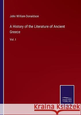 A History of the Literature of Ancient Greece: Vol. I John William Donaldson 9783375144982