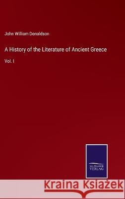 A History of the Literature of Ancient Greece: Vol. I John William Donaldson 9783375144999 Salzwasser-Verlag