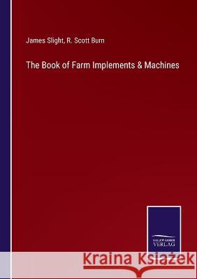 The Book of Farm Implements & Machines James Slight R. Scott Burn 9783375145323 Salzwasser-Verlag