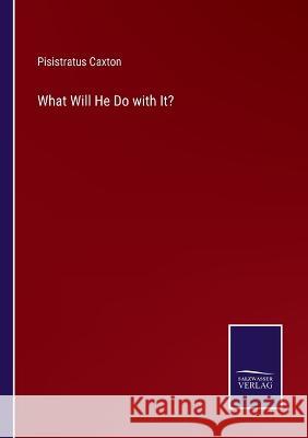 What Will He Do with It? Pisistratus Caxton 9783375145446