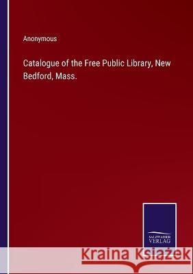 Catalogue of the Free Public Library, New Bedford, Mass. Anonymous 9783375145729 Salzwasser-Verlag