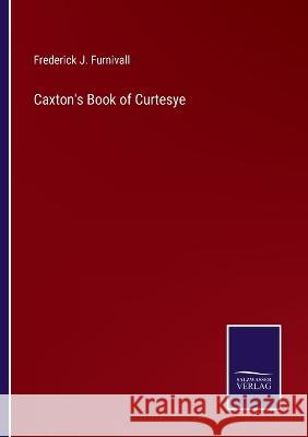 Caxton\'s Book of Curtesye Frederick J. Furnivall 9783375145828