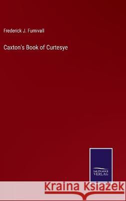 Caxton\'s Book of Curtesye Frederick J. Furnivall 9783375145835