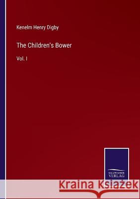 The Children\'s Bower: Vol. I Kenelm Henry Digby 9783375145941