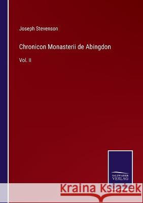 Chronicon Monasterii de Abingdon: Vol. II Joseph Stevenson 9783375146184