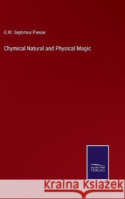 Chymical Natural and Physical Magic G. W. Septimus Piesse 9783375146238 Salzwasser-Verlag