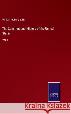 The Constitutional History of the United States: Vol. I William Archer Cocke 9783375146719 Salzwasser-Verlag