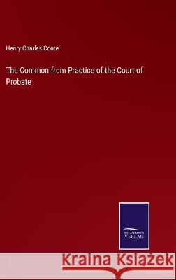 The Common from Practice of the Court of Probate Henry Charles Coote 9783375146771