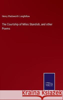 The Courtship of Miles Standish, and other Poems Henry Wadsworth Longfellow 9783375146856