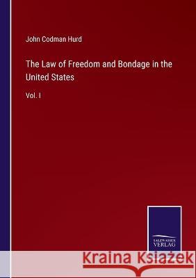 The Law of Freedom and Bondage in the United States: Vol. I John Codman Hurd 9783375147402