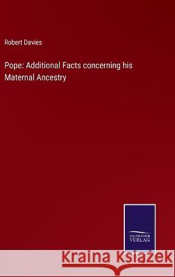 Pope: Additional Facts concerning his Maternal Ancestry Robert Davies 9783375147792