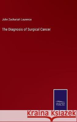 The Diagnosis of Surgical Cancer John Zachariah Laurence 9783375148379