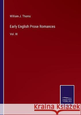 Early English Prose Romances: Vol. III William J. Thoms 9783375148782