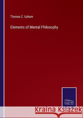 Elements of Mental Philosophy Thomas C. Upham 9783375149000 Salzwasser-Verlag