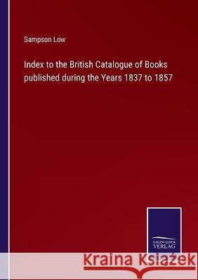 Index to the British Catalogue of Books published during the Years 1837 to 1857 Sampson Low 9783375149086 Salzwasser-Verlag