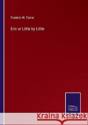 Eric or Little by Little Frederic W. Farrar 9783375149208