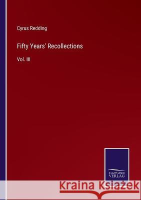 Fifty Years\' Recollections: Vol. III Cyrus Redding 9783375149666