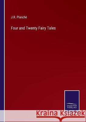 Four and Twenty Fairy Tales J. R. Planch? 9783375149864 Salzwasser-Verlag