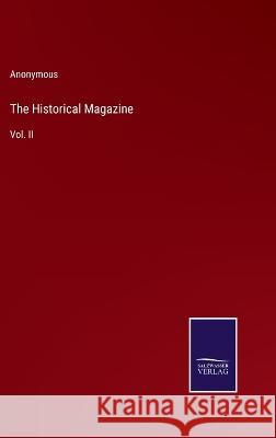 The Historical Magazine: Vol. II Anonymous 9783375150075