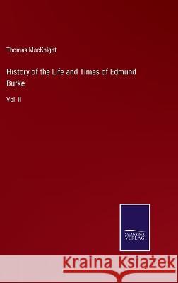 History of the Life and Times of Edmund Burke: Vol. II Thomas Macknight 9783375150396 Salzwasser-Verlag