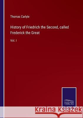 History of Friedrich the Second, called Frederick the Great: Vol. I Thomas Carlyle 9783375150846